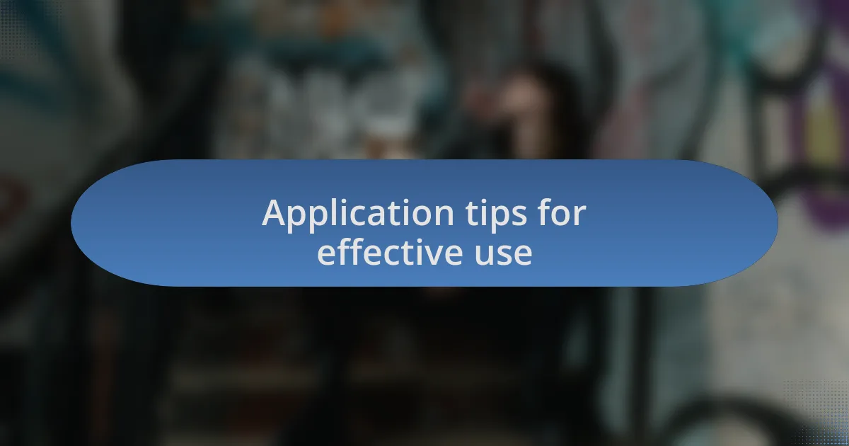Application tips for effective use