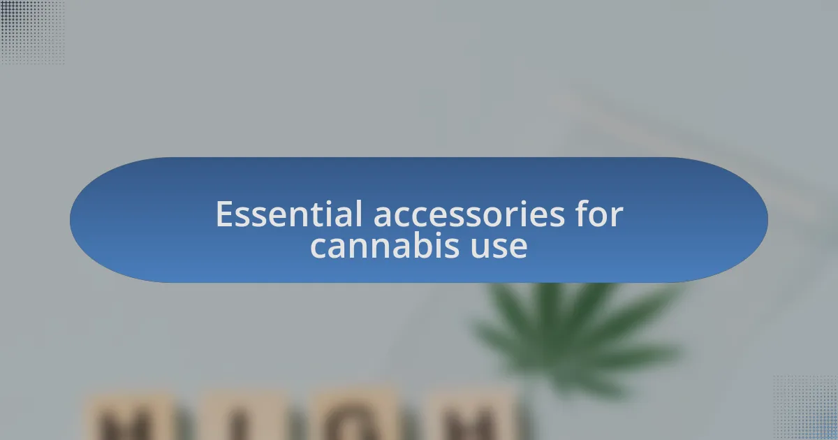 Essential accessories for cannabis use