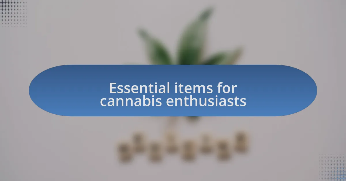 Essential items for cannabis enthusiasts