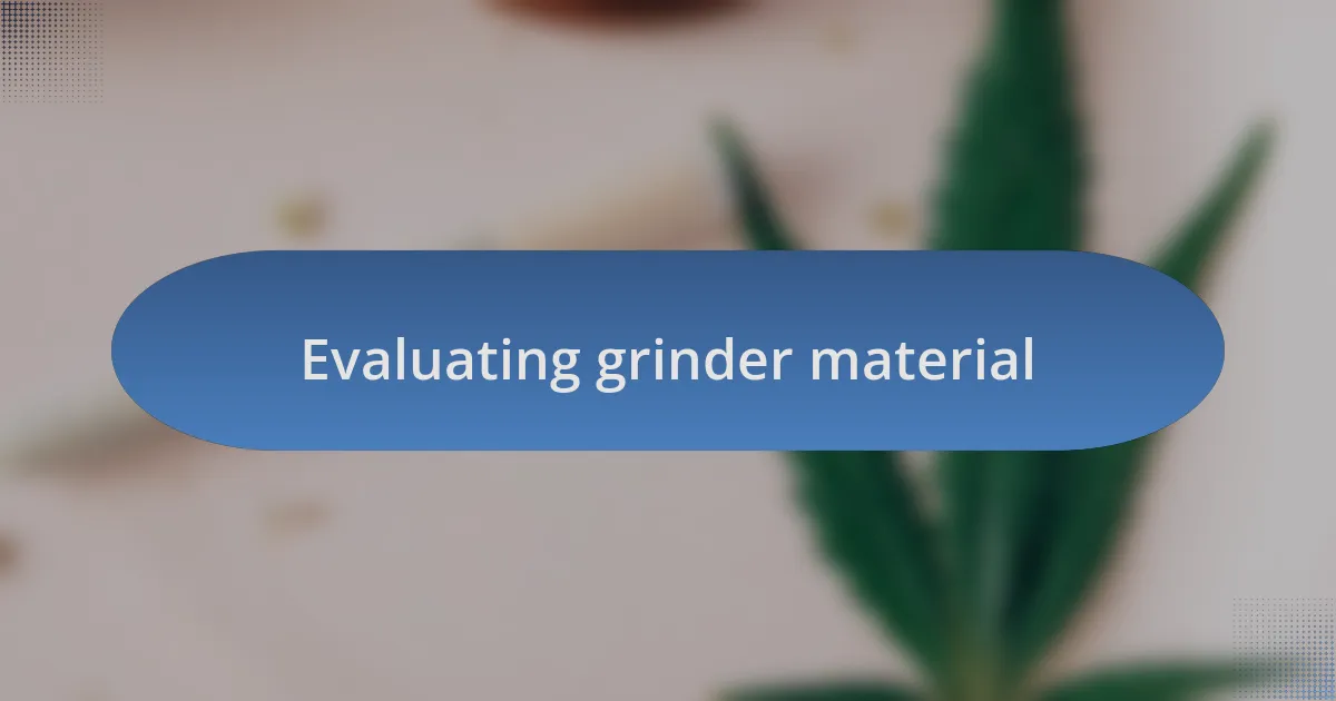 Evaluating grinder material