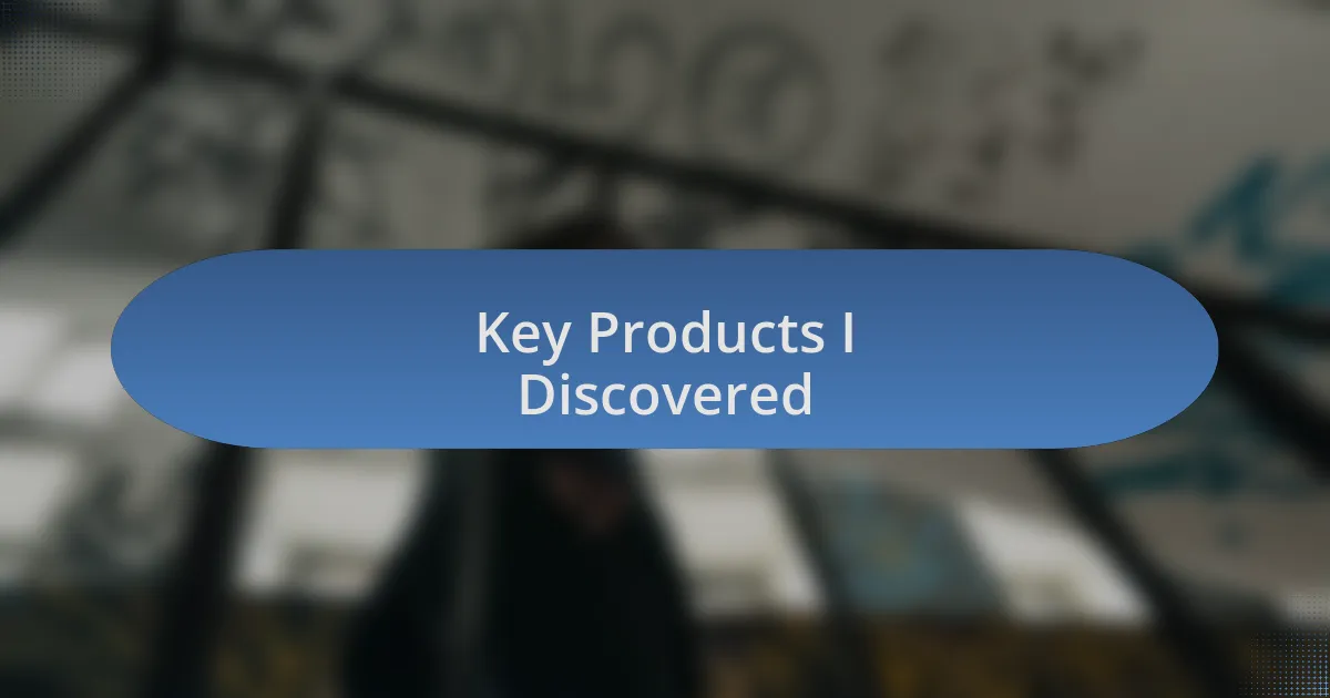 Key Products I Discovered
