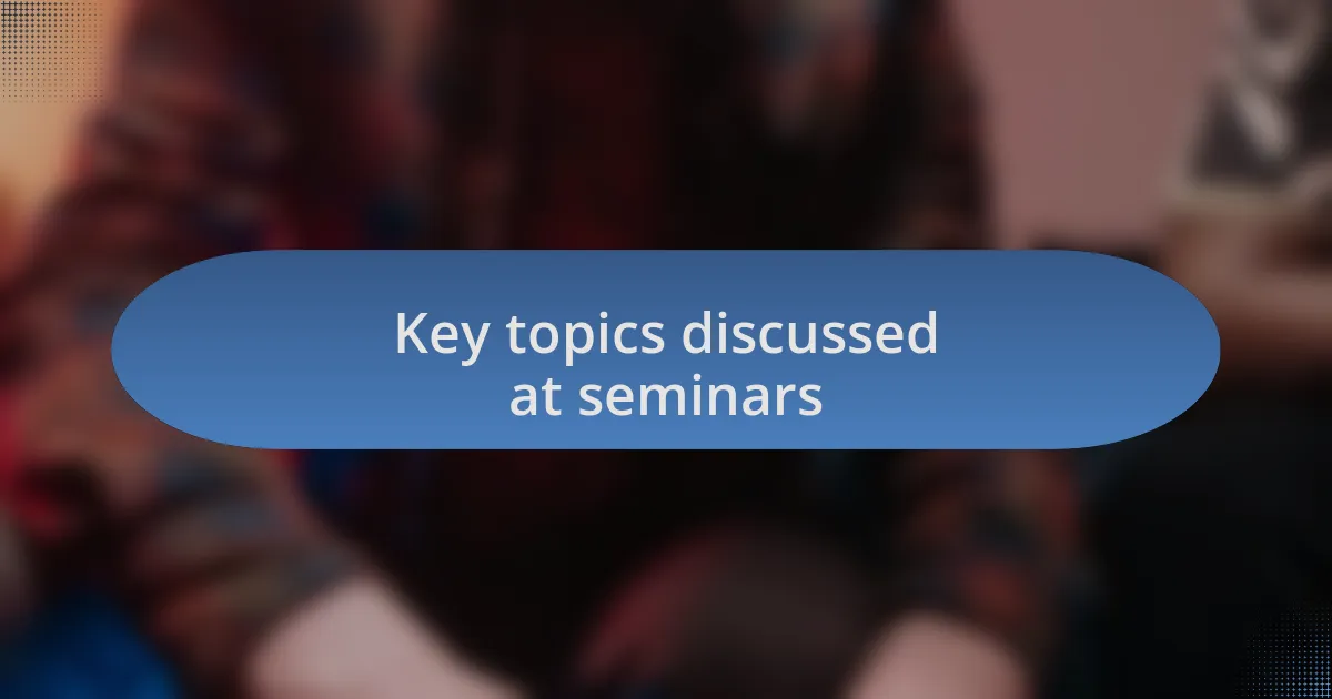 Key topics discussed at seminars