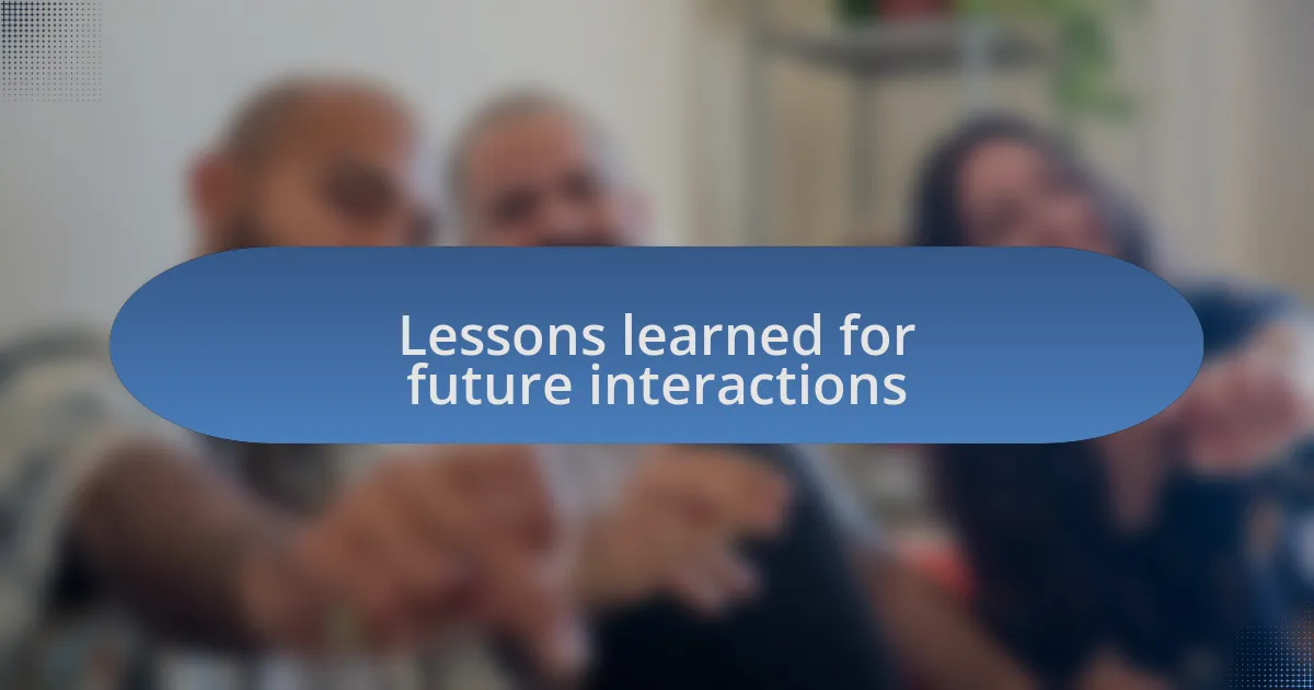 Lessons learned for future interactions