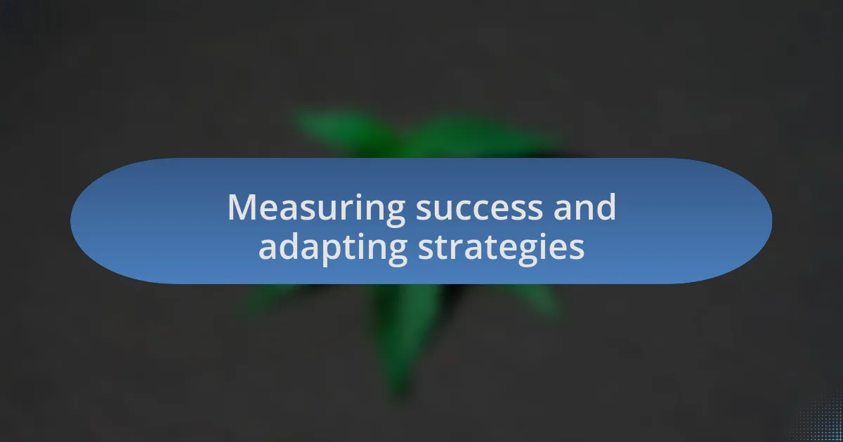 Measuring success and adapting strategies