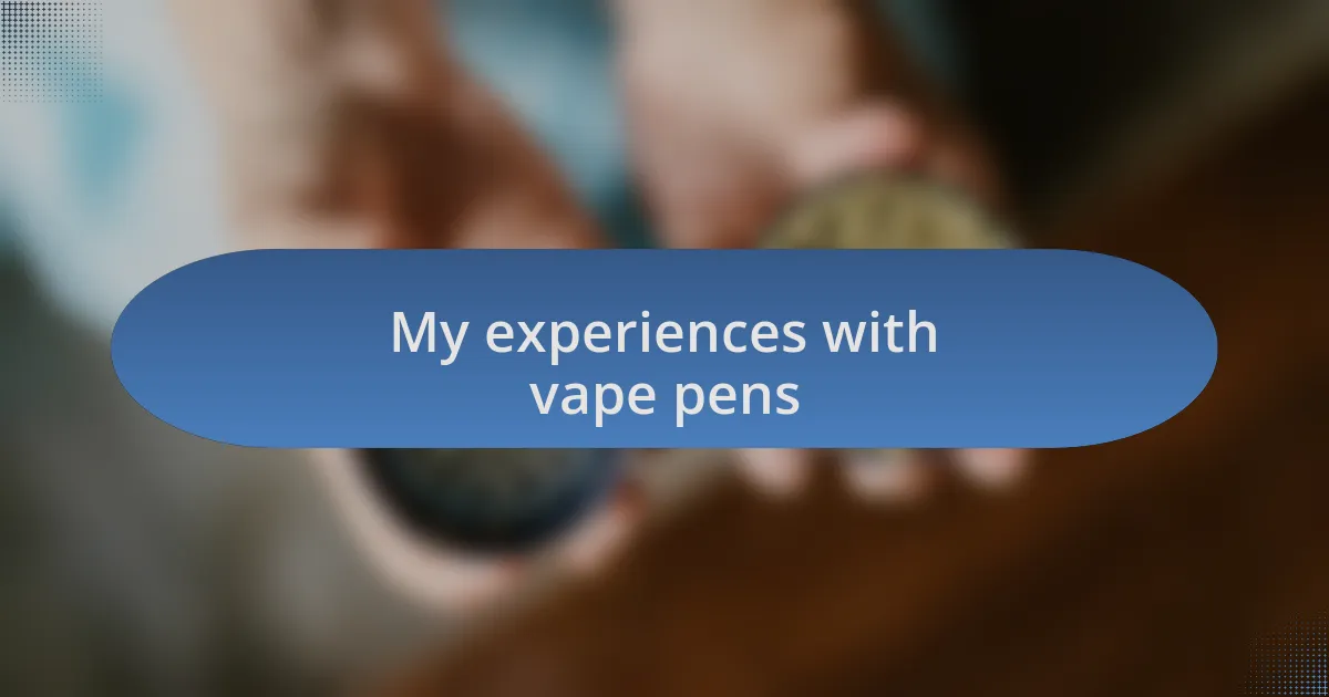 My experiences with vape pens