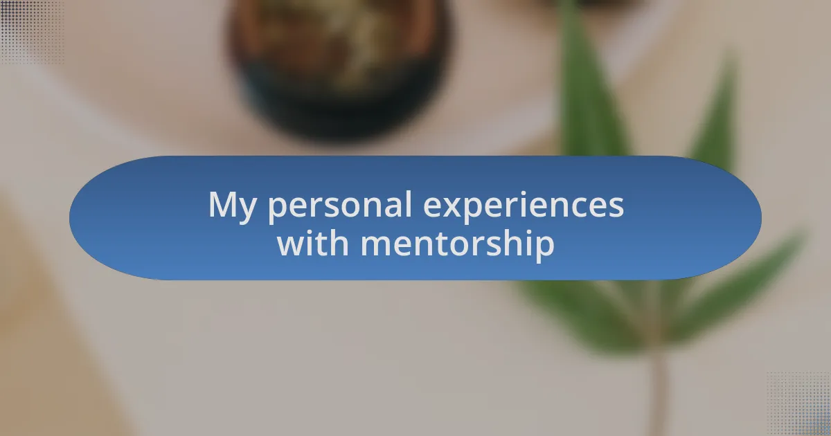 My personal experiences with mentorship