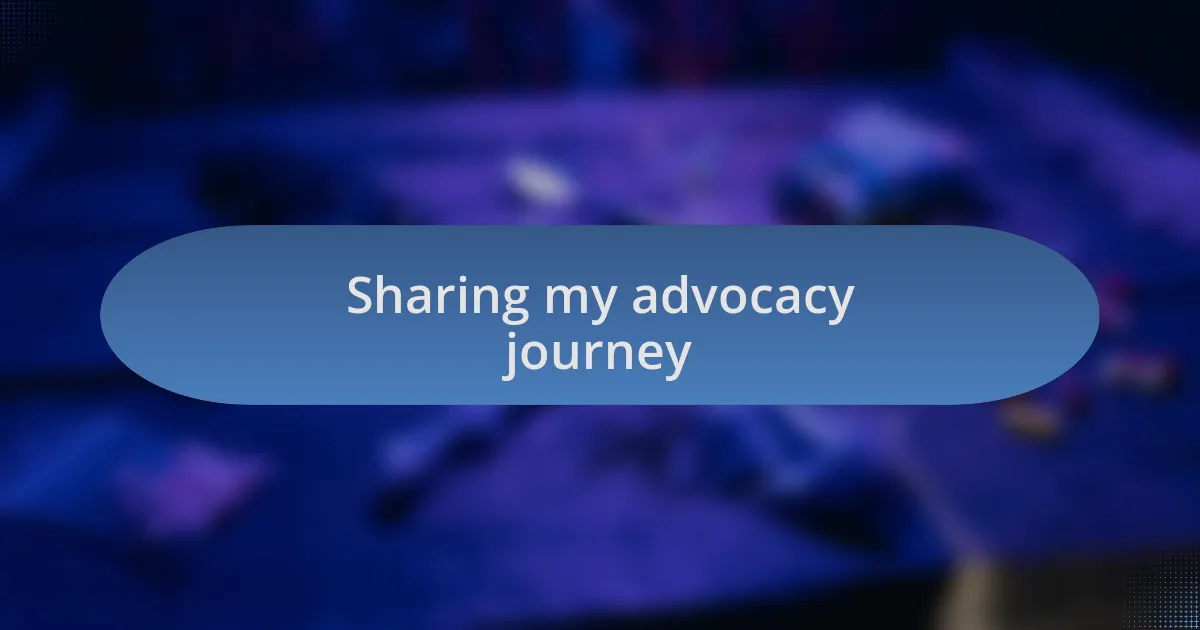 Sharing my advocacy journey