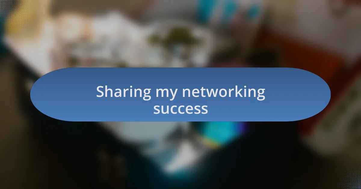Sharing my networking success