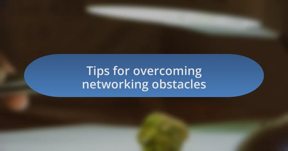 Tips for overcoming networking obstacles