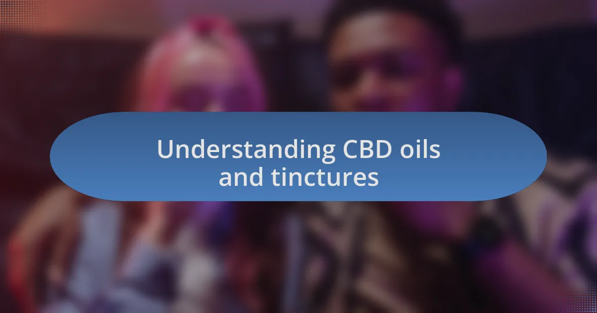 Understanding CBD oils and tinctures