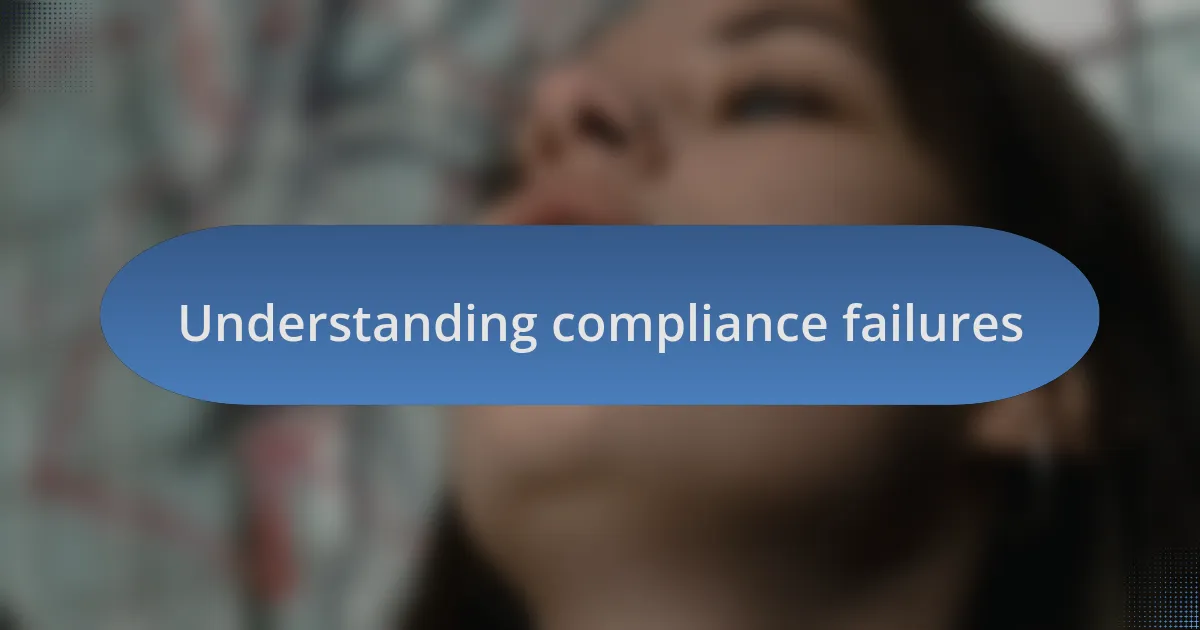 Understanding compliance failures