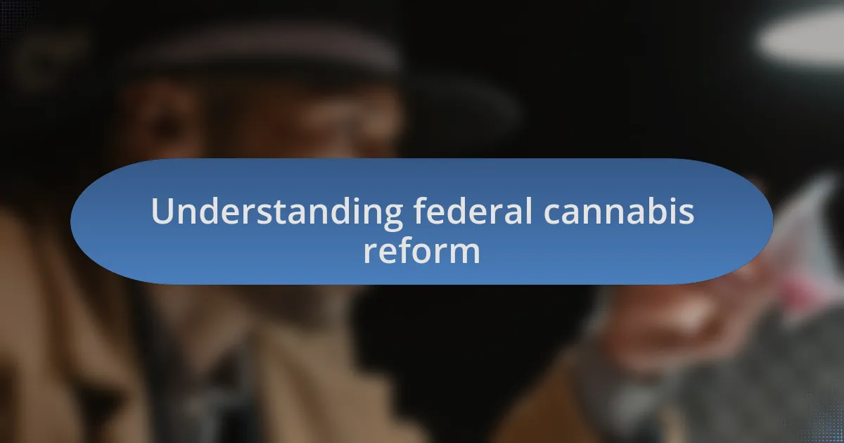 Understanding federal cannabis reform