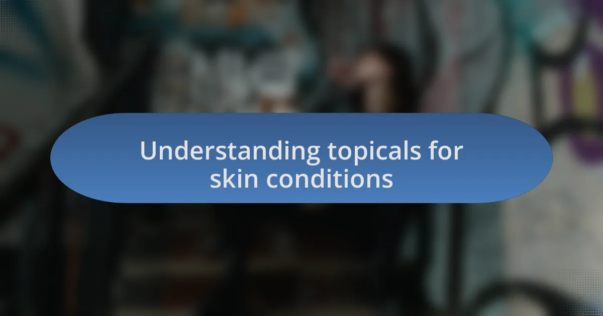 Understanding topicals for skin conditions