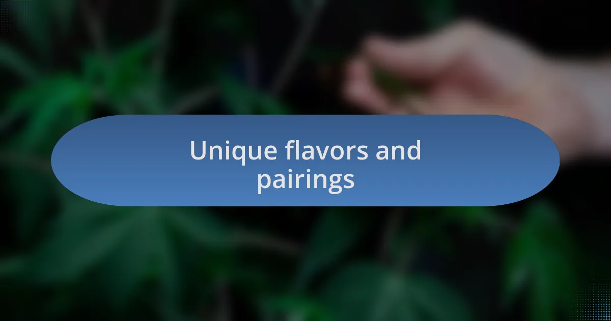 Unique flavors and pairings