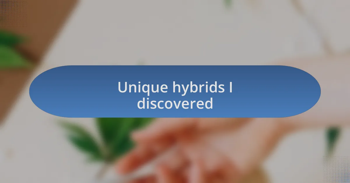 Unique hybrids I discovered